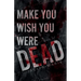 Make You Wish You Were Dead