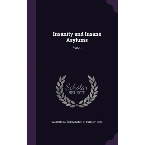 Insanity and Insane Asylums: Report