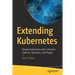 Extending Kubernetes: Elevate Kubernetes with Extension Patterns, Operators, and Plugins