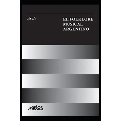 El Folklore Musical Argentino: con 91 ejemplos musicales, 33 esquemas y 8 láminas