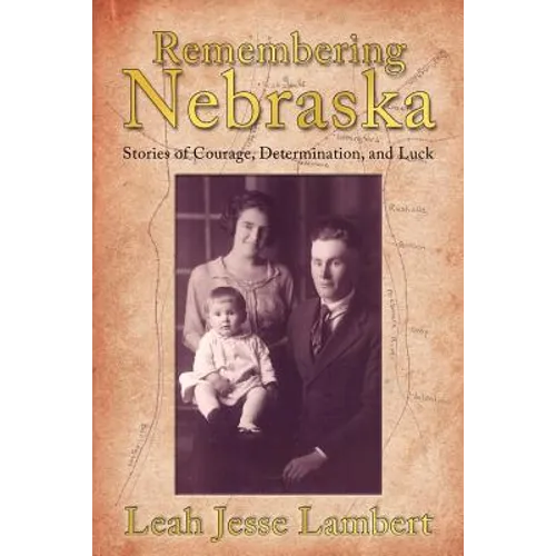 Remembering Nebraska: Stories of Courage, Determination, and Luck
