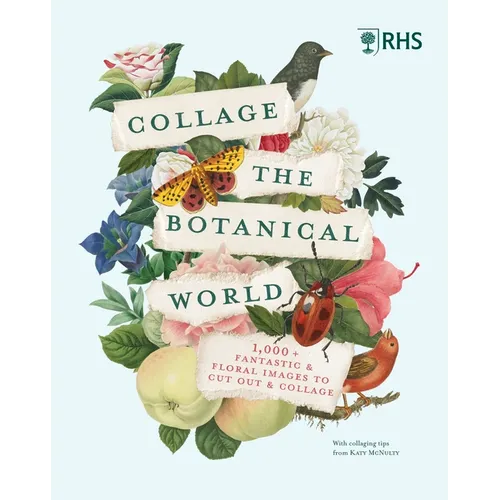 Rhs Collage the Botanical World: 1,000+ Fantastic & Floral Images to Cut Out & Collage