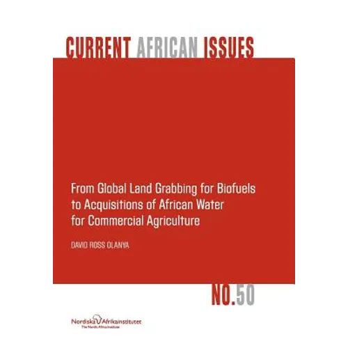 From Global Land Grabbing for Biofuels to Acquisitions of African Water for Commercial Agriculture