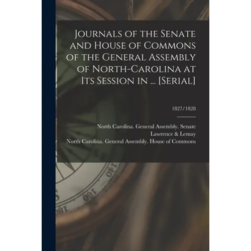 Journals of the Senate and House of Commons of the General Assembly of North-Carolina at Its Session in ... [serial]; 1827/1828