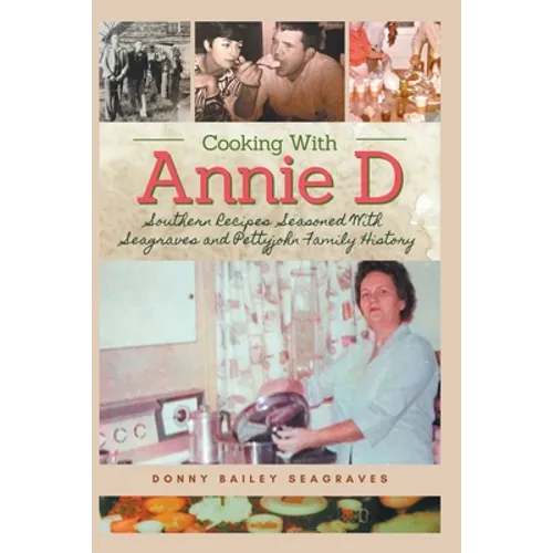 Cooking With Annie D: Southern Recipes Seasoned With Seagraves and Pettyjohn Family History