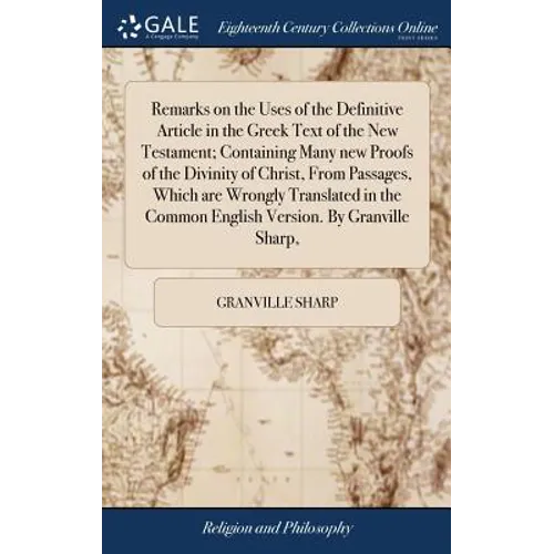 Remarks on the Uses of the Definitive Article in the Greek Text of the New Testament; Containing Many new Proofs of the Divinity of Christ, From Passa