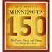 Minnesota 150: The People, Places, and Things That Shape Our State