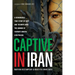 Captive in Iran: A Remarkable True Story of Hope and Triumph Amid the Horror of Tehran's Brutal Evin Prison