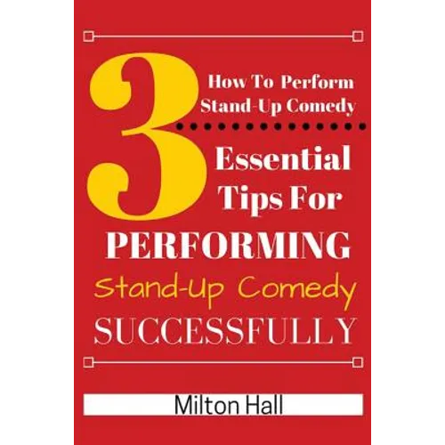 How To Perform Stand-Up Comedy Successfully: 3 Essential Tips For Performing Stand-Up Comedy Successfully