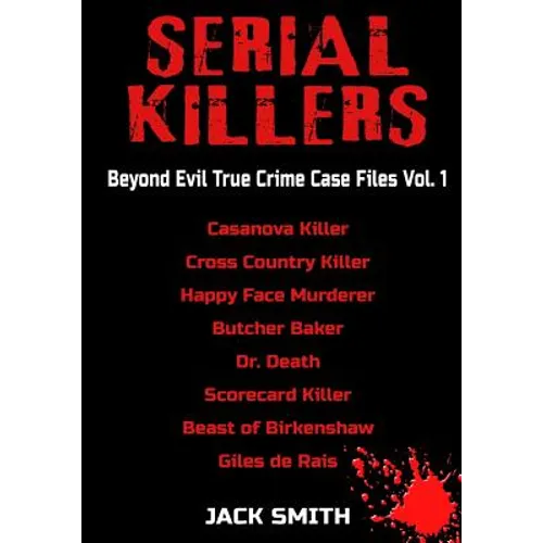 Serial Killers - Beyond Evil True Crime Case Files - Vol. 1: Casanova Killer, Cross Country Killer, Happy Face Murderer, Butcher Baker, Dr. Death, Sco