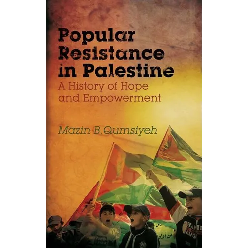 Popular Resistance in Palestine: A History of Hope and Empowerment