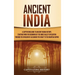Ancient India: A Captivating Guide to Ancient Indian History, Starting from the Beginning of the Indus Valley Civilization Through the Invasion of Ale