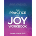 The Practice of Joy Workbook: Creating Revolutionary Change in our Personal and Professional Lives