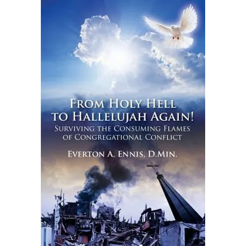 From Holy Hell to Hallelujah Again! Surviving the Consuming Flames of Congregational Conflict