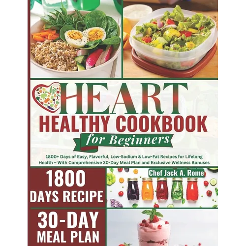 The 2024 Heart Healthy Cookbook for Beginners: 1800+ Days of Easy, Flavorful, Low-Sodium & Low-Fat Recipes for Lifelong Health - With Comprehensive 30