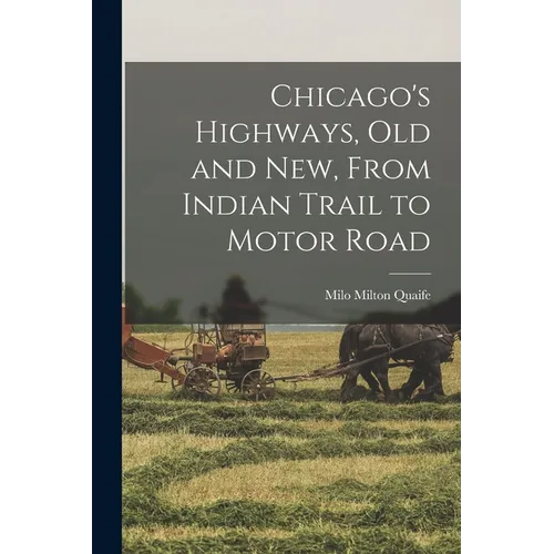 Chicago's Highways, old and new, From Indian Trail to Motor Road