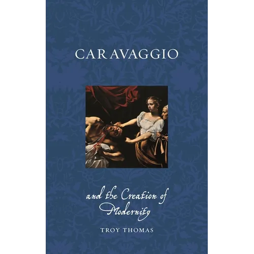 Caravaggio and the Creation of Modernity