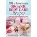 Organic Body Care: 101 Homemade Beauty Products Recipes-Make Your Own Body Butters, Body Scrubs, Lotions, Shampoos, Masks And Bath Recipe