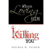 When Loving Him Is Killing You: Journey to Wholeness