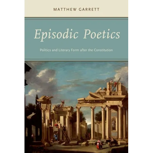Episodic Poetics: Politics and Literary Form after the Constitution