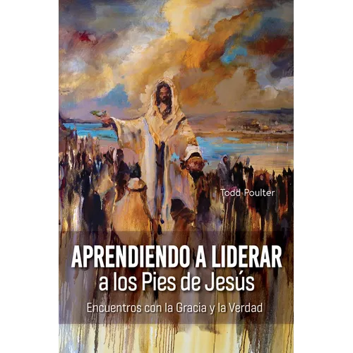 Learning to Lead at the Feet of Jesus [Spanish] Aprendiendo a Liderar a los Pies de Jesús: Encuentros con Gracia y Verdad