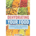 Dehydrating Your Food A Simple and Easy Guide to Drying Your Meats, Fruits, and Vegetables for the Future