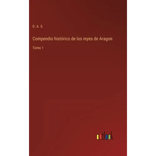 Compendio histórico de los reyes de Aragon: Tomo 1