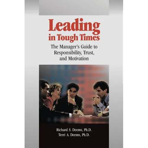 Leading in Tough Times: The Manager's Guide to Responsibility, Trust, and Motivation