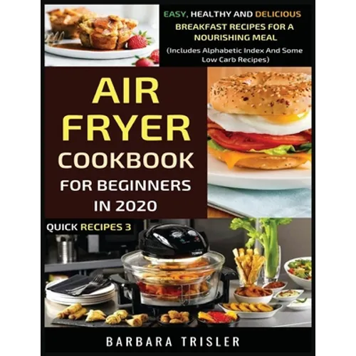 Air Fryer Cookbook For Beginners In 2020: Easy, Healthy And Delicious Breakfast Recipes For A Nourishing Meal (Includes Alphabetic Index And Some Low