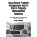 Texas Rental Property Management How To Start A Property Management Business: Texas Real Estate Commercial Property Management & Residential Property