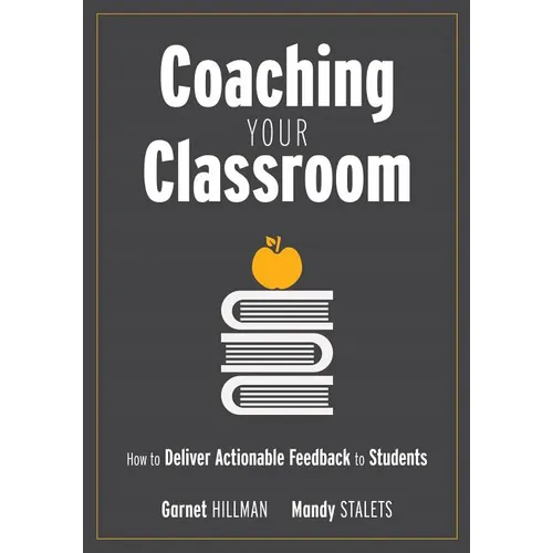 Coaching Your Classroom: How to Deliver Actionable Feedback to Students (Coaching Students in the Classroom Through Effective Feedback)