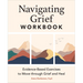 Navigating Grief Workbook: Evidence-Based Exercises to Move Through Grief and Heal