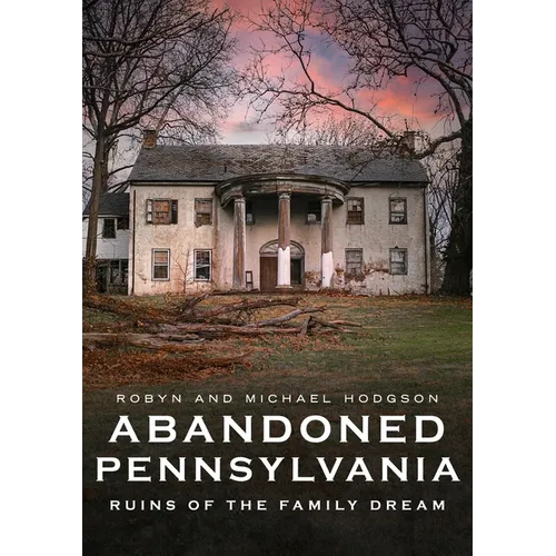 Abandoned Pennsylvania: Ruins of the Family Dream