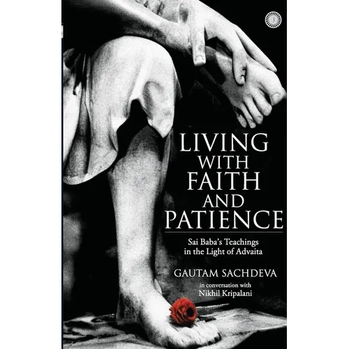 Living with Faith and Patience;Sai Baba's Teachings in the Light of Advaita