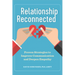 Relationship Reconnected: Proven Strategies to Improve Communication and Deepen Empathy