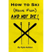 How to Ski (Have Fun) and NOT DIE!