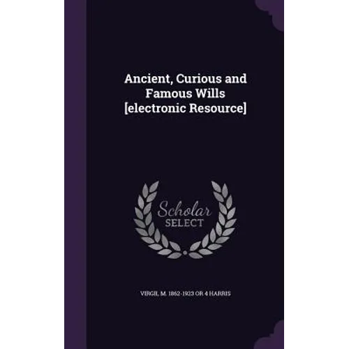 Ancient, Curious and Famous Wills [electronic Resource]