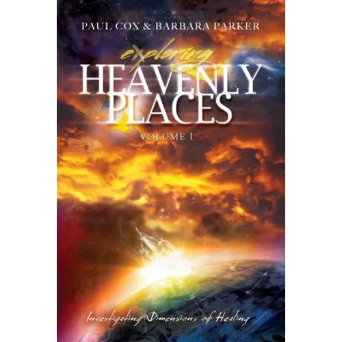 Exploring Heavenly Places - Volume 1 - Investigating Dimensions of Healing