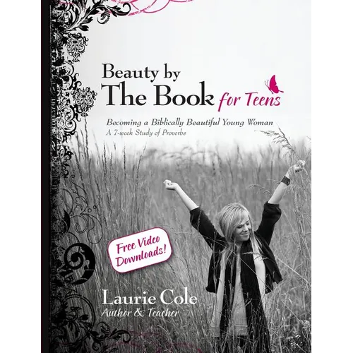 Beauty by The Book for Teens: Becoming a Biblically Beautiful Young Woman