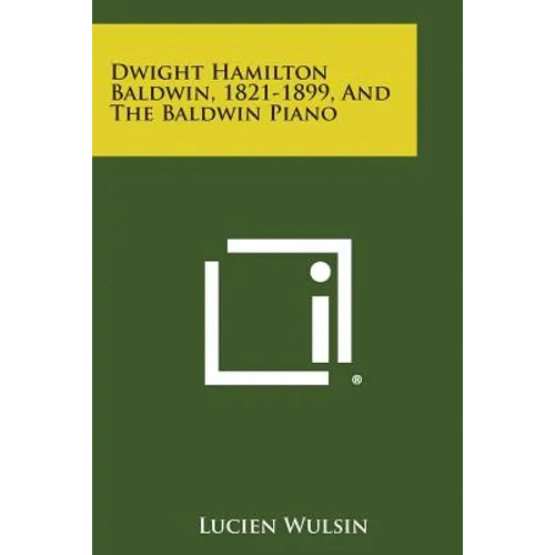 Dwight Hamilton Baldwin, 1821-1899, and the Baldwin Piano