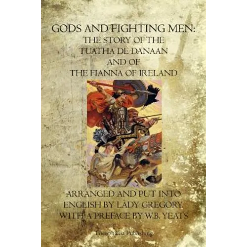 Gods and Fighting Men: The Story Of The Tuatha De Danaan And Of The Fianna Of Ireland