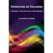 Violencias en Escuelas: Problemas Intervenciones Aprendizajes