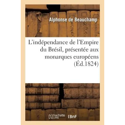 L'Indépendance de l'Empire Du Brésil, Présentée Aux Monarques Européens
