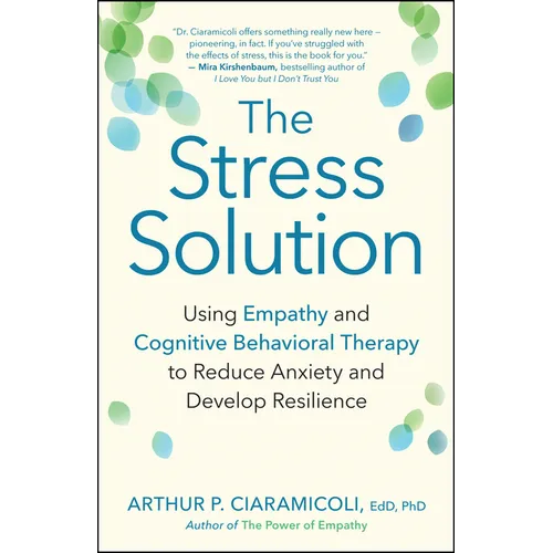 The Stress Solution: Using Empathy and Cognitive Behavioral Therapy to Reduce Anxiety and Develop Resilience