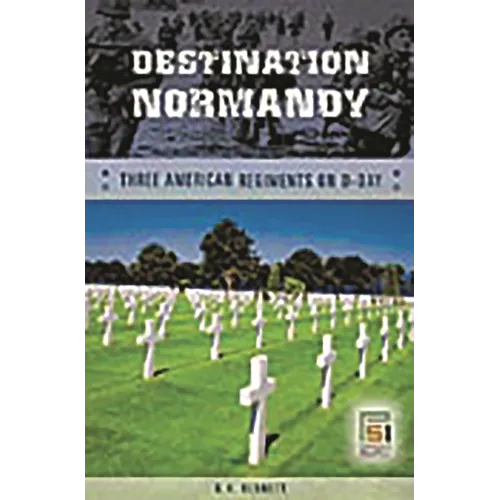 Destination Normandy: Three American Regiments on D-Day