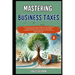 Mastering Business Taxes: The Ultimate Guide, Tips, Insights and Strategies For Small Business Owners, LLCs, S-Corps & Sole Proprietors To Maxim