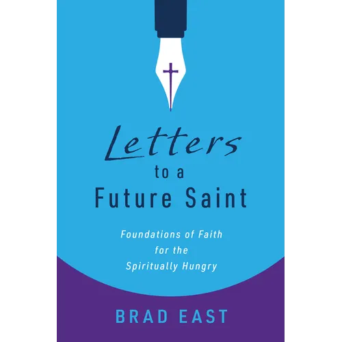 Letters to a Future Saint: Foundations of Faith for the Spiritually Hungry