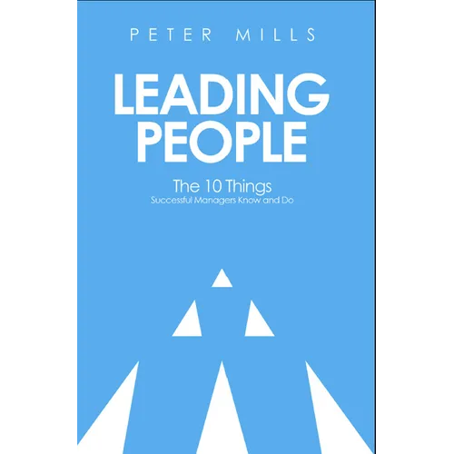 Leading People: The 10 Things Successful Managers Know and Do (2nd Edition)