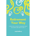 Retirement Your Way: A practical guide to knowing what you want and how to get it