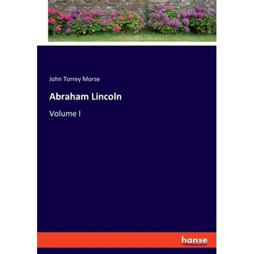 Abraham Lincoln: Volume I